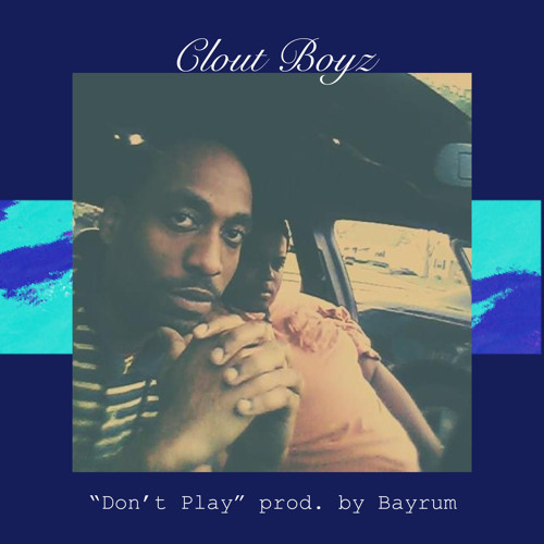 “Don’t Play” prod. by Bayrum—Clout Boyz