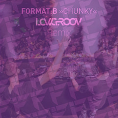 Format B - Chunky (Lowgroov Remix) [FREE DOWNLOAD]