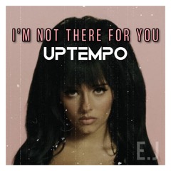 I'M NOT THERE FOR YOU - UPTEMPO