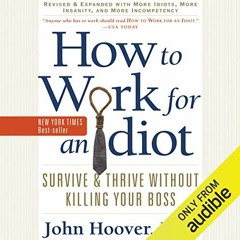 Read ❤️ PDF How to Work for an Idiot (Revised and Expanded with More Idiots, More Insanity, and