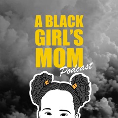 A Black Girl's Mom Podcast Ep 1