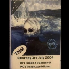 TNM  DJ Tripple-X Chrissy-G MC Trance Ronez Ace 8TH JULY 2004