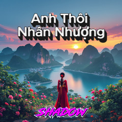 Anh Thôi Nhân Nhượng (Shadow Remix) [FREE DOWNLOAD]