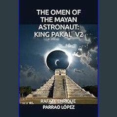 PDF [READ] ✨ THE OMEN OF THE MAYAN ASTRONAUT: KING PAKAL V2     Paperback – Large Print, February