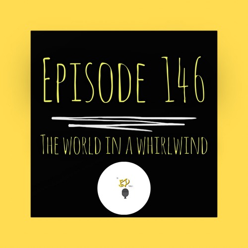 The ET Podcast | The World In A Whirlwind | Episode 146