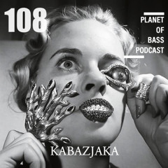 Planet Of Bass Podcast 108 - Kabazjaka POB108