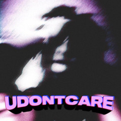 UDONTCARE </3 ( sped up )