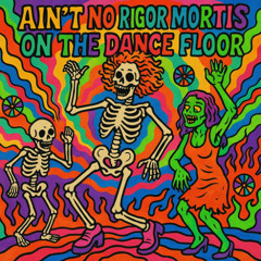 Ain't No Rigor Mortis on the Dance Floor