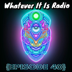 "Whatever It Is Radio" Episode 40