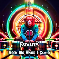 FATALITY - HEAR ME WHEN I COME