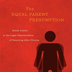 +[ The Equal Parent Presumption, Social Justice in the Legal Determination of Parenting after D