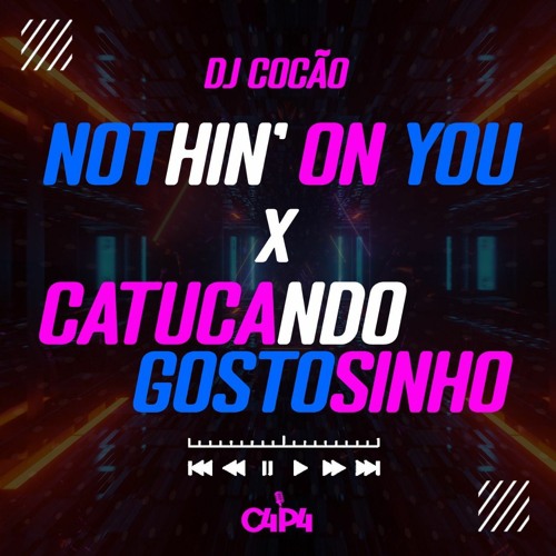 NOTHIN' ON YOU X CATUCANDO GOSTOSINHO ((DJ COCÃO)) @_djcocão @c4p4_rec