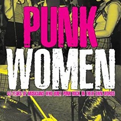 [ACCESS] PDF EBOOK EPUB KINDLE Punk Women: 40 Years of Musicians Who Built Punk Rock,