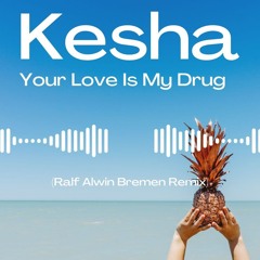 Kesha-Your Love is My Drug(Ralf Alwin Bremen Remix)