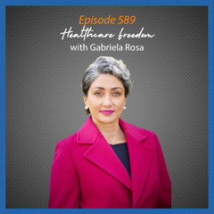 Ep. 589 Healthcare Freedom with Gabriela Rosa