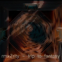 rmx2rlty - trip to fantasy