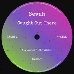 Sevah - Caught Out There [SVH007]
