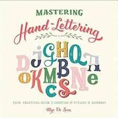 VIEW [PDF EBOOK EPUB KINDLE] Mastering Hand-Lettering: Your Practical Guide to Creati