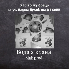 12. Хай Уо!му Gрець - ''Вода З Крана (за Уч. Вадим Булик Та DJ SoBE) (Mak Prod.)''