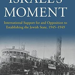 Read ❤️ PDF Israel's Moment: International Support for and Opposition to Establishing the Jewish