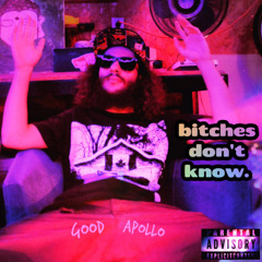 BITCHES DON'T KNOW (Produced by Good Apollo)