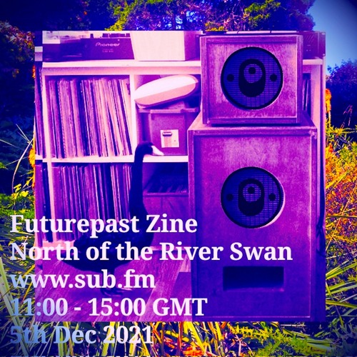 Futurepast Zine with North of the River Swan - 05 Dec 2021