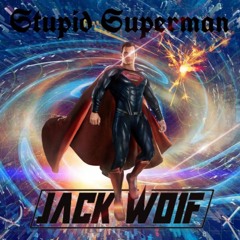 Stupid Superman (Jack Wolf Mashup)