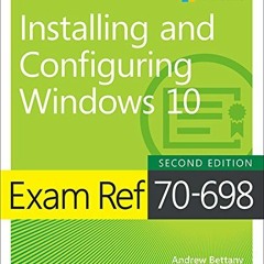 Read online Exam Ref 70-698 Installing and Configuring Windows 10 by  Andrew Bettany &  Andrew Warre