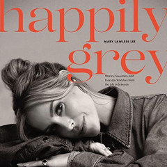 FREE EPUB 📤 Happily Grey: Stories, Souvenirs, and Everyday Wonders from the Life in