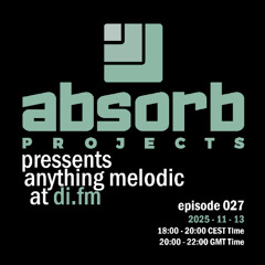 Absorb Projects Pressents Anything Melodic @ DI.FM Episode 027