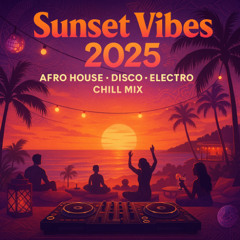 Sunset Vibes 2025 – Afro House · Disco · Electro Chill Mix