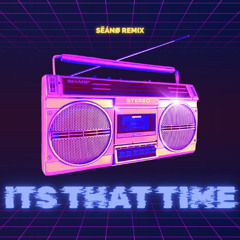 ITS THAT TIME [SËÁNØ Remix]