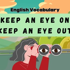Keep an Eye on / Keep an Eye out: Meanings, Uses, Examples