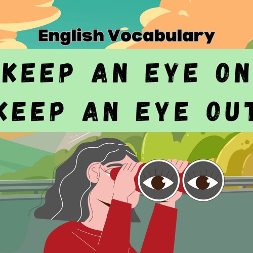 Keep an Eye on / Keep an Eye out: Meanings, Uses, Examples