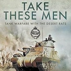 ) Take These Men: Tank Warfare with the Desert Rats BY: Cyril Joly (Author) (Read-Full#