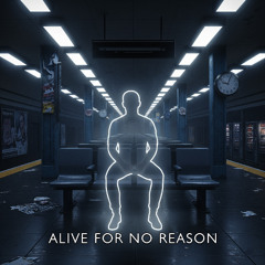 Alive for No Reason