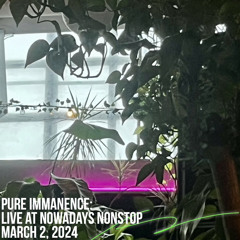 Pure Immanence Live at Nowadays Nonstop