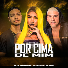 Por Cima de Mim - MC Rogê e Mc Thay RJ ( Prod. Fb de Saquarema )