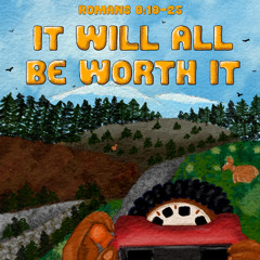It Will All Be Worth It