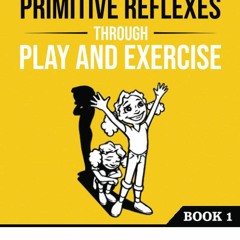 Epub Integrating Primitive Reflexes Through Play and Exercise: An Interactive Guide