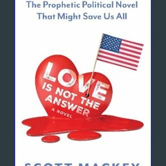 ebook read [pdf] ❤ Love is Not the Answer: The Prophetic Political Novel That Might Save Us All Pd