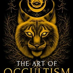 Get [KINDLE PDF EBOOK EPUB] The Art of Occultism: The Secrets of High Occultism & Inner Exploration