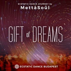 Gift of Dreams – Ecstatic Dance Journey by MettāSoůl (Ecstatic Dance Budapest) – 2020/11/28
