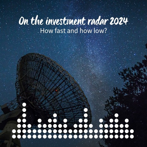 Stream episode On the investment radar 2024 How fast and how low? by