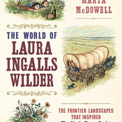 [Get] PDF 📝 The World of Laura Ingalls Wilder: The Frontier Landscapes that Inspired