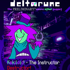 (something) Kekiloid - The Instructor Destructor - [Deltarune: The PRELIMINARY 5Same Other Puppet]