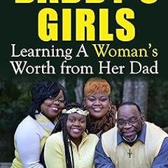 *) Daddy"s Girls: Learning A Women Worth from Her Dad BY: Bishop Cook (Author) +Read-Full(