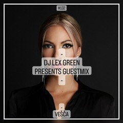 DJ LEX GREEN presents GUESTMIX #132 - Vešča (AR)