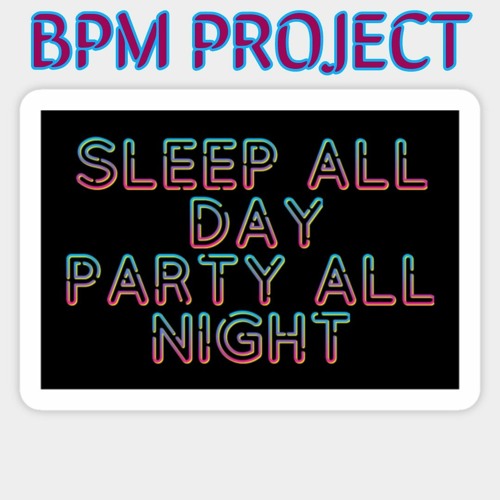 BPM PROJECT - SLEEP ALL DAY, PARTY ALL NIGHT - OUT ON KLUBBED.DIGITAL