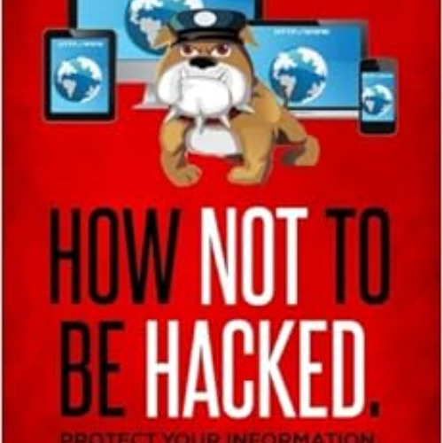 Read KINDLE 📪 How Not To Be Hacked: The Definitive Guide for Regular People by Mr Ja